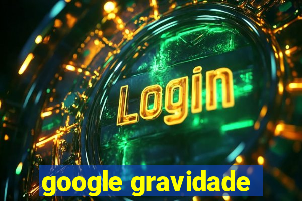 google gravidade